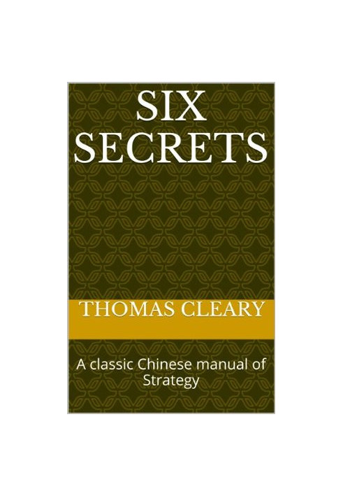Six Secrets: A classic Chinese manual of Strategy
