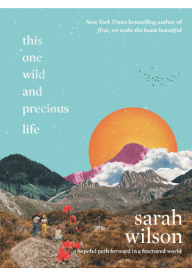 This One Wild and Precious Life: A Hopeful Path Forward in a Fractured World