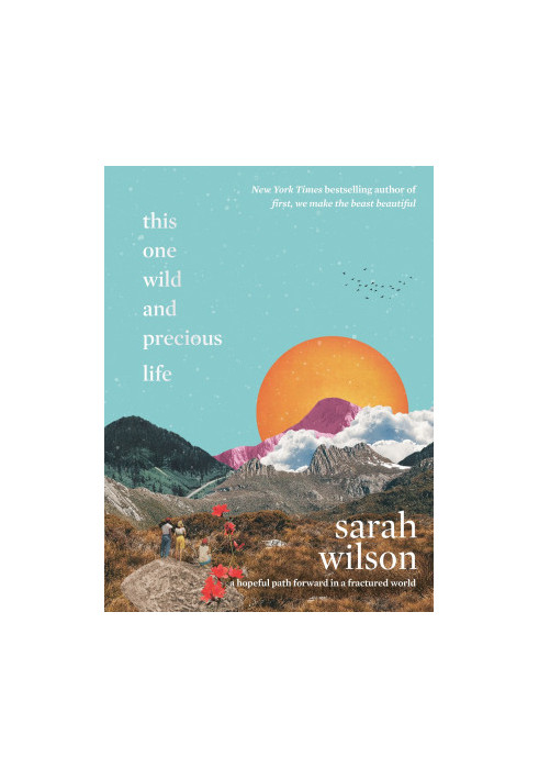 This One Wild and Precious Life: A Hopeful Path Forward in a Fractured World