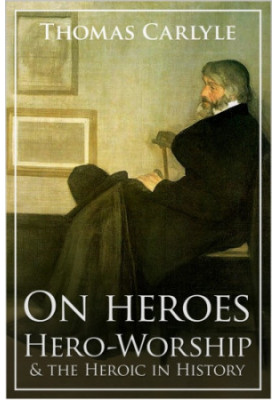 On Heroes, Hero-Worship and the Heroic in History