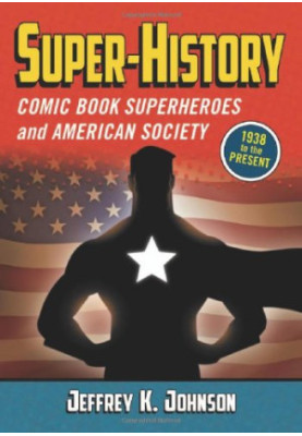 Super-History: Comic Book Superheroes and American Society, 1938 to the Present