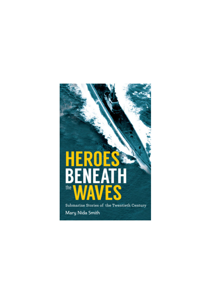 Heroes beneath the waves: true submarine stories of the twentieth century