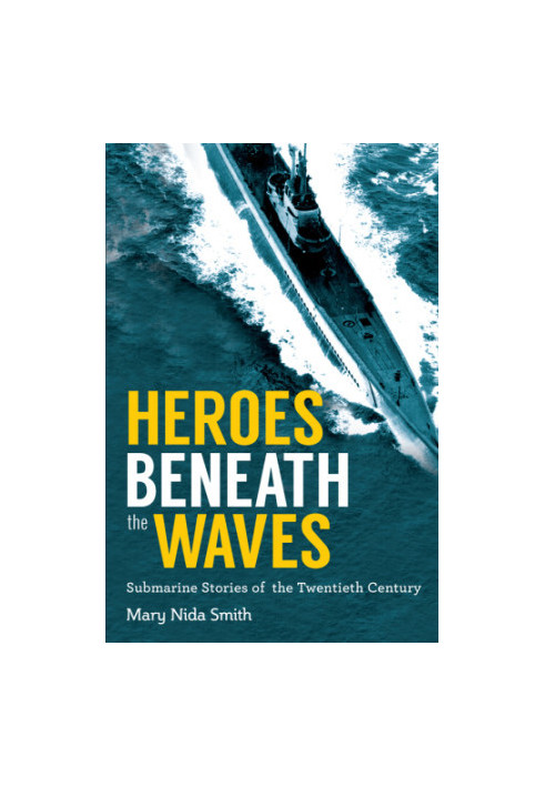 Heroes beneath the waves: true submarine stories of the twentieth century