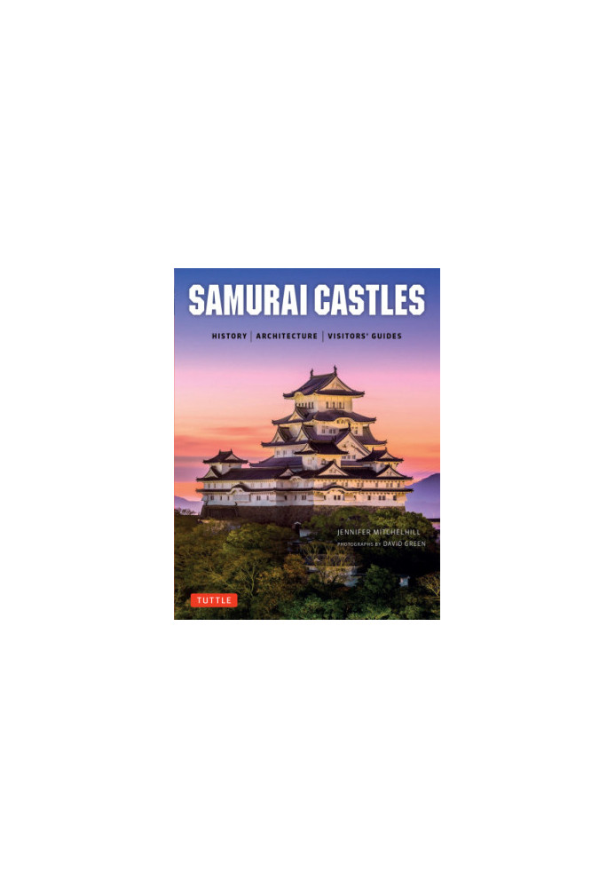 Samurai Castles: History|Architecture|Visitors' Guides