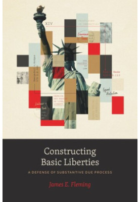 Constructing Basic Liberties: A Defense of Substantive Due Process