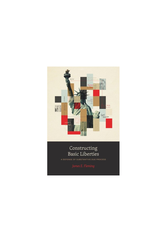 Constructing Basic Liberties: A Defense of Substantive Due Process