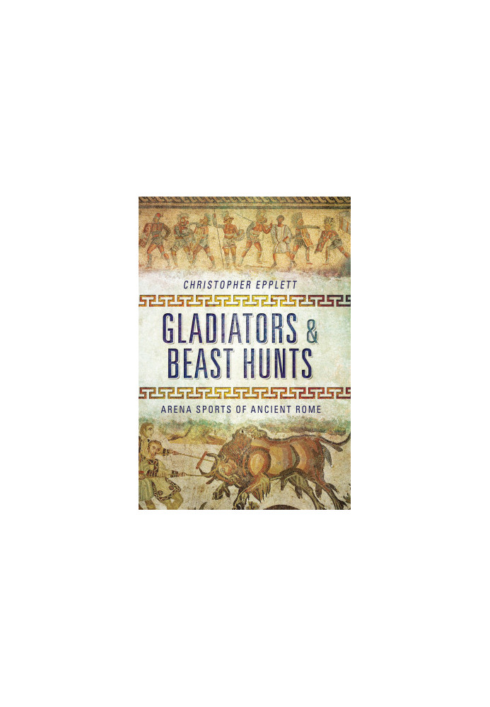 Gladiators and Beast Hunts- Arena Sports of Ancient Rome