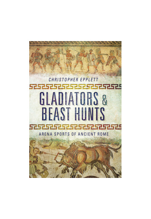 Gladiators and Beast Hunts- Arena Sports of Ancient Rome