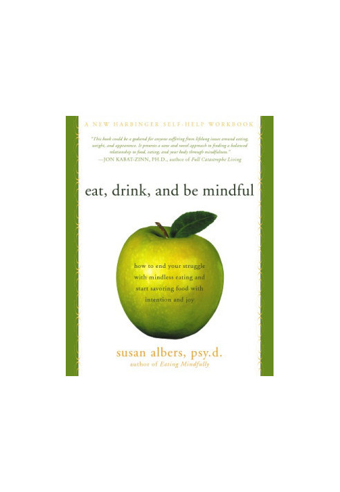 Eat, Drink, and Be Mindful: How to End Your Struggle with Mindless Eating and Start Savoring Food with Intention and Joy