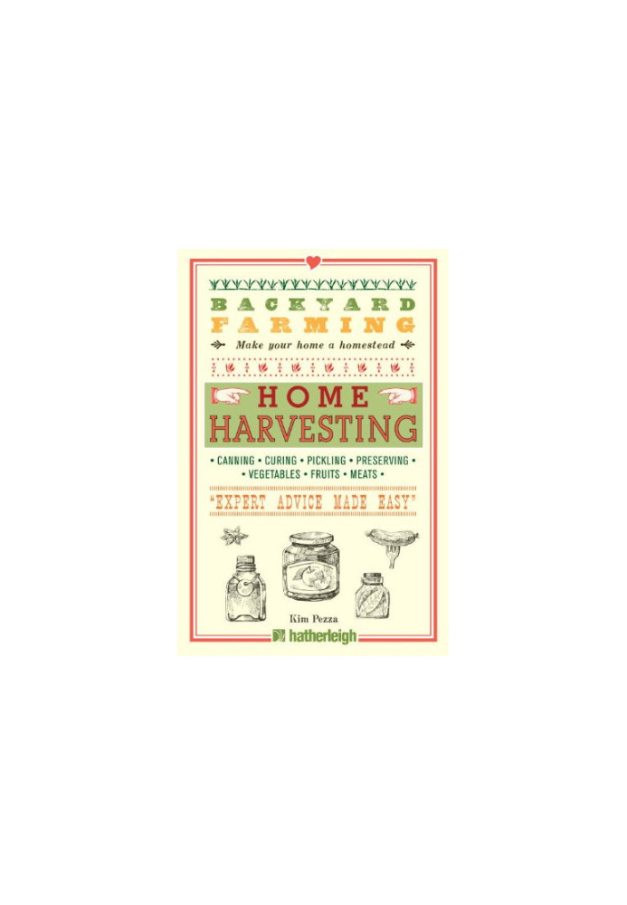 Backyard Farming: Home Harvesting: Canning and Curing, Pickling and Preserving Vegetables, Fruits and Meats