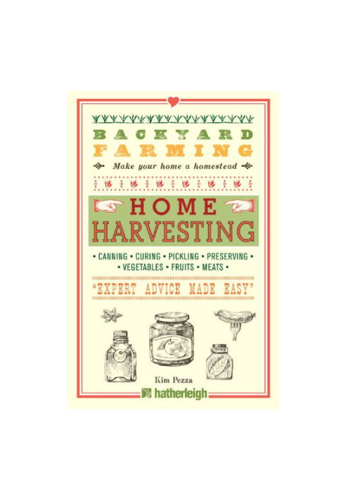 Backyard Farming: Home Harvesting: Canning and Curing, Pickling and Preserving Vegetables, Fruits and Meats