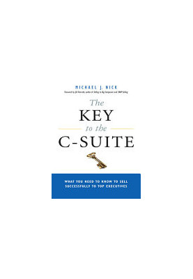 The Key to the C-Suite: What You Need to Know to Sell Successfully to Top Executives