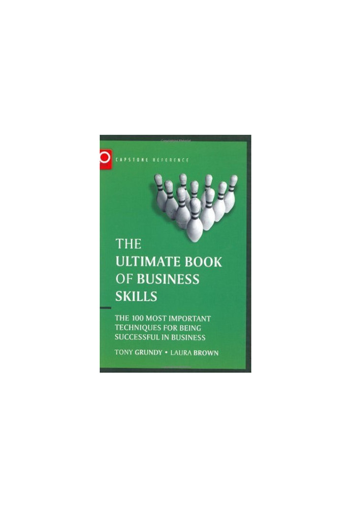 The Ultimate Book of Business Skills - The 100 Most Important Techniques for Being Successful in Business (Capstone Reference