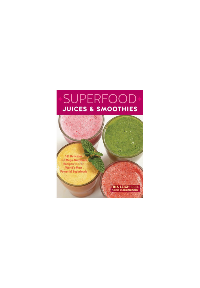 Superfood juices & smoothies: 100 delicious and mega-nutritious recipes from the world's most powerful superfoods
