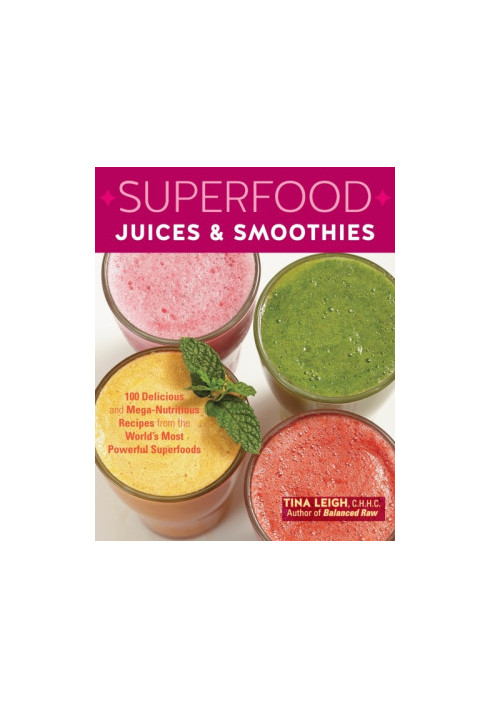 Superfood juices & smoothies: 100 delicious and mega-nutritious recipes from the world's most powerful superfoods