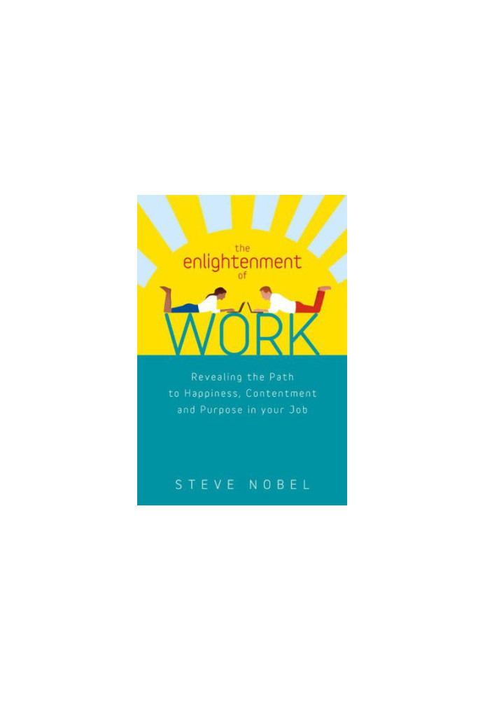 The Enlightenment of Work: Revealing the Path to Happiness, Contentment and Purpose in Your Job