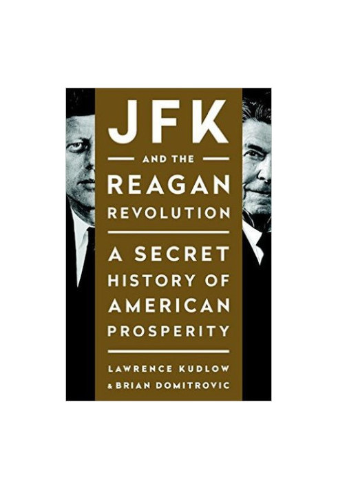JFK and the Reagan Revolution: A Secret History of American Prosperity