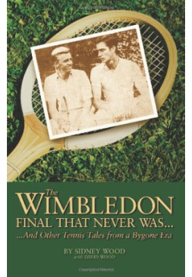 The Wimbledon Final That Never Was . . .: And Other Tennis Tales from a By-Gone Era