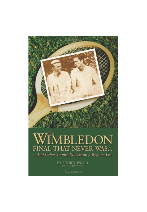 The Wimbledon Final That Never Was . . .: And Other Tennis Tales from a By-Gone Era