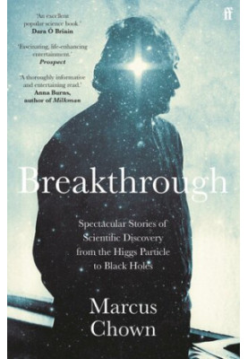 Breakthrough: Spectacular stories of scientific discovery from the Higgs particle to black holes