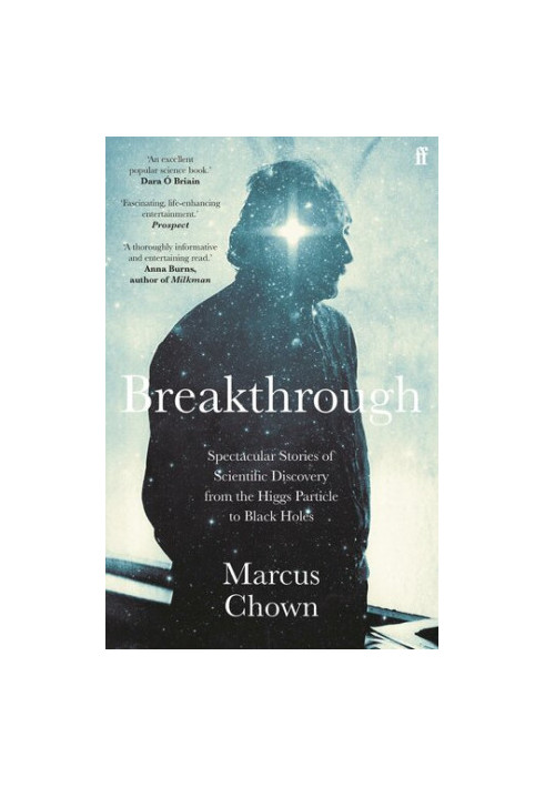 Breakthrough: Spectacular stories of scientific discovery from the Higgs particle to black holes