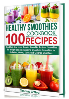 Healthy Smoothies Cookbook  100 RECIPES: Low-Carb Green, Alkaline, Detox, Protein-Filled, and Cleanse Smoothies Recipes for D