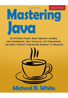 Mastering Java: An Effective Project Based Approach including Web Development, Data Structures, GUI Programming and Object Or