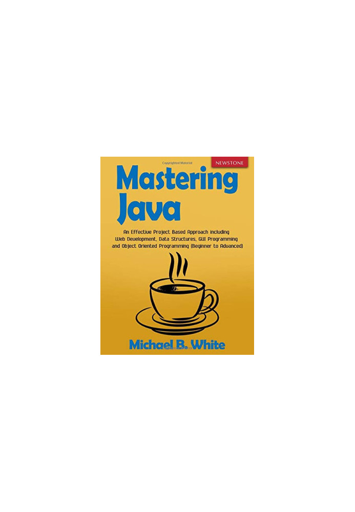 Mastering Java: An Effective Project Based Approach including Web Development, Data Structures, GUI Programming and Object Or