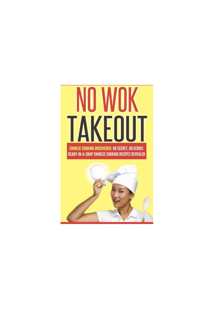 Chinese Cooking Uncovered 80 Secret, Delicious Ready-In-A-Snap Chinese Cooking Recipes Revealed (Cookbooks Of The Week: No Wo