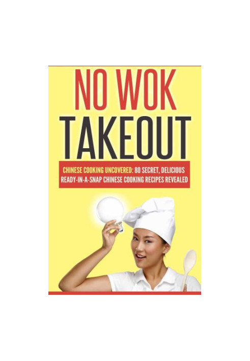Chinese Cooking Uncovered 80 Secret, Delicious Ready-In-A-Snap Chinese Cooking Recipes Revealed (Cookbooks Of The Week: No Wo