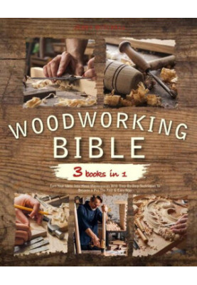 The Woodworking Bible : 3 books in 1 | Turn Your Ideas Into Wood Masterpieces