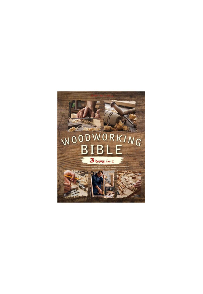 The Woodworking Bible : 3 books in 1 | Turn Your Ideas Into Wood Masterpieces