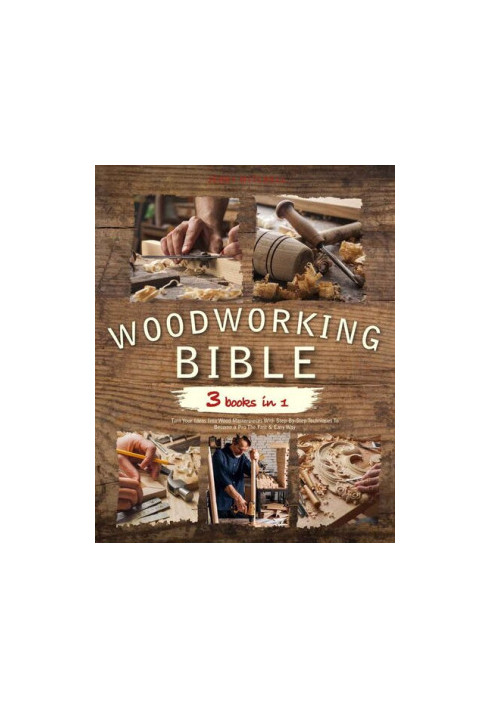 The Woodworking Bible : 3 books in 1 | Turn Your Ideas Into Wood Masterpieces