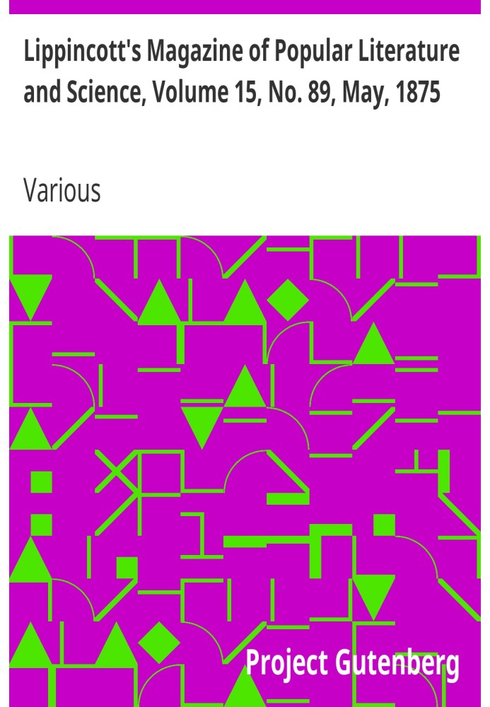 Lippincott's Magazine of Popular Literature and Science, Volume 15, No. 89, May, 1875