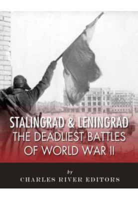 Stalingrad and Leningrad: The Deadliest Battles of World War II