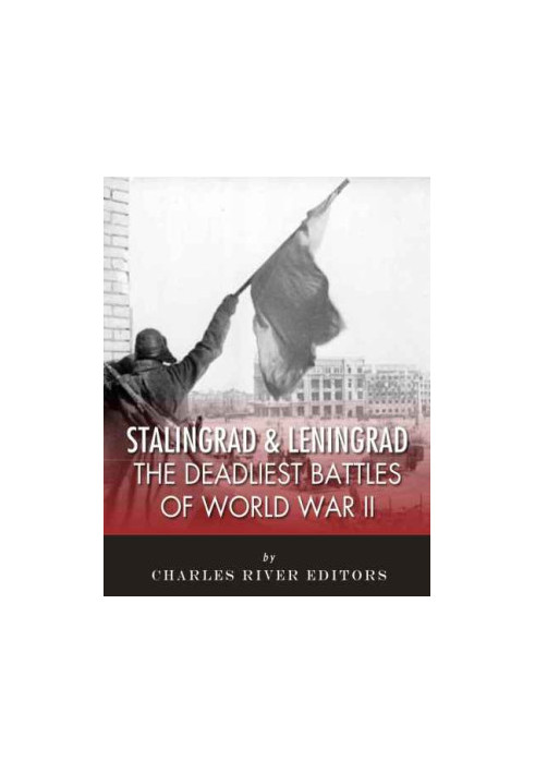 Stalingrad and Leningrad: The Deadliest Battles of World War II