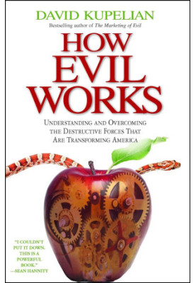 How Evil Works: Understanding and Overcoming the Destructive Forces That Are Transforming America