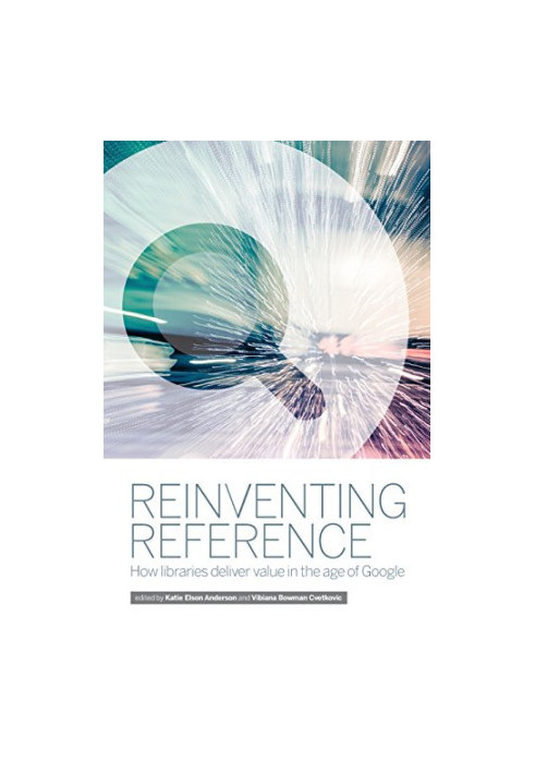 Reinventing reference : how libraries deliver value in the age of Google