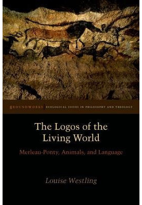 The Logos of the Living World: Merleau-Ponty, Animals, and Language