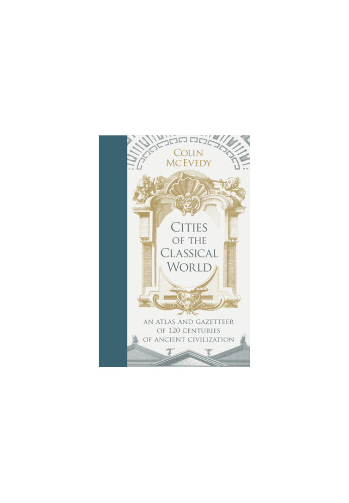 Cities of the Classical World: An Atlas and Gazetteer of 120 Centres of Ancient Civilization