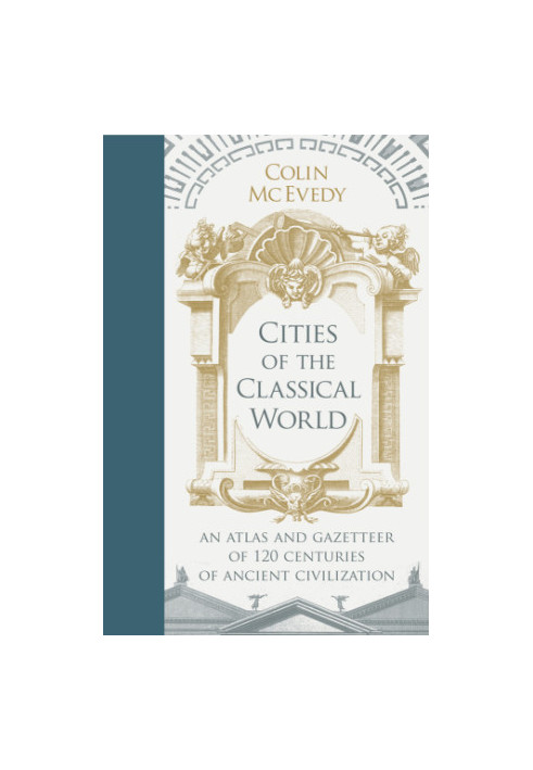 Cities of the Classical World: An Atlas and Gazetteer of 120 Centres of Ancient Civilization