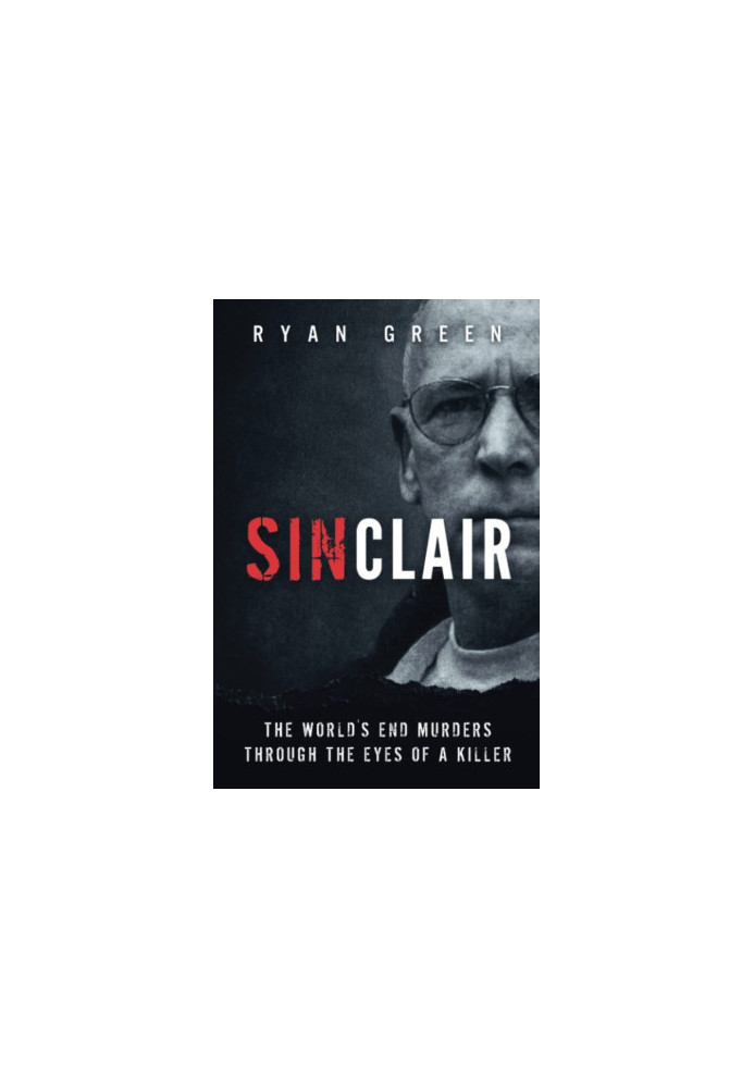 Sinclair: The World's End Murders through the Eyes of a Killer (True Crime)