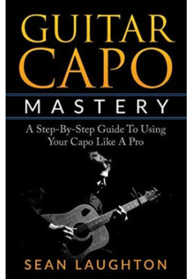 Guitar Capo Mastery: A Step-By-Step Guide to Using Your Capo Like a Pro