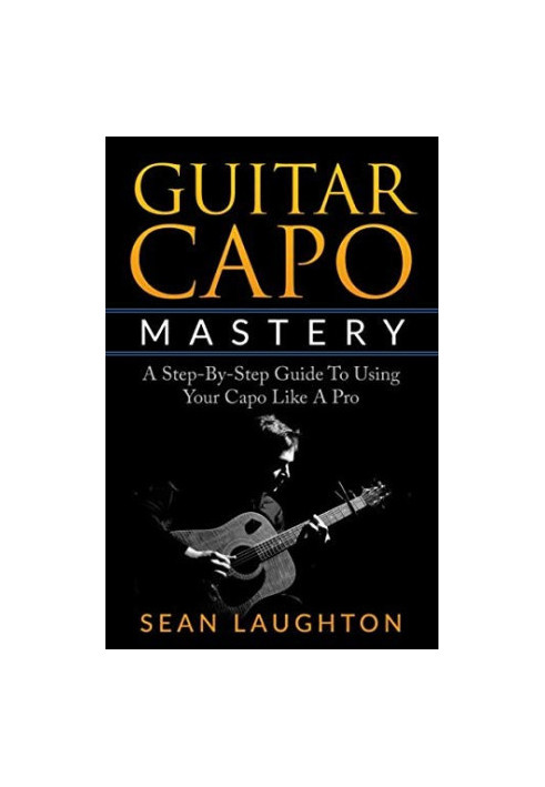 Guitar Capo Mastery: A Step-By-Step Guide to Using Your Capo Like a Pro
