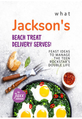 What Jackson's Beach Treat Delivery Serves!: Feast Ideas to Manage the Teen Rockstar's Double Life