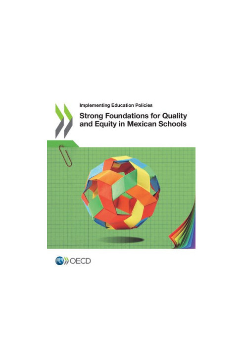 Implementing Education Policies Strong Foundations for Quality and Equity in Mexican Schools