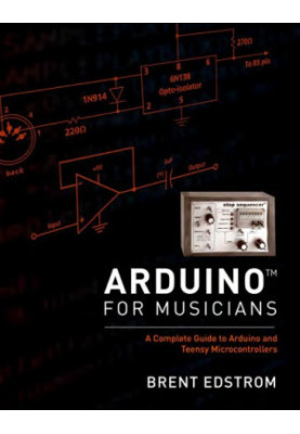 Arduino for musicians: a complete guide to Arduino and teensy microcontrollers