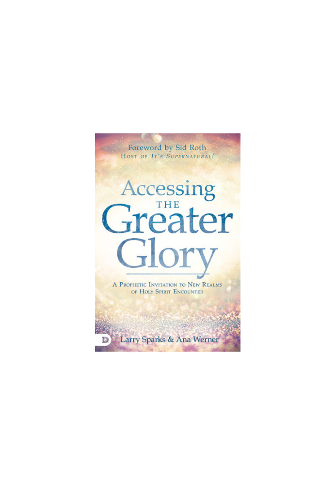 Accessing the greater glory: a prophetic invitation to new realms of Holy Spirit encounter