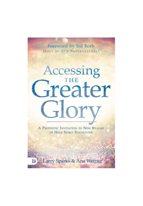 Accessing the greater glory: a prophetic invitation to new realms of Holy Spirit encounter