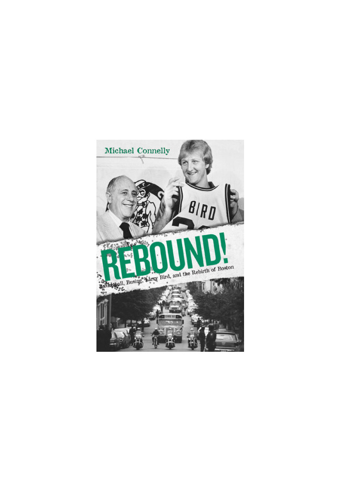 Rebound!: Basketball, Busing, Larry Bird, and the Rebirth of Boston